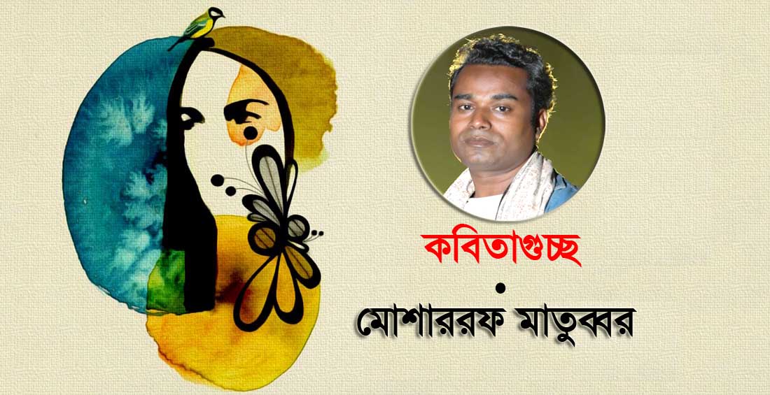 মোশাররফ মাতুব্বর এর কবিতাগুচ্ছ