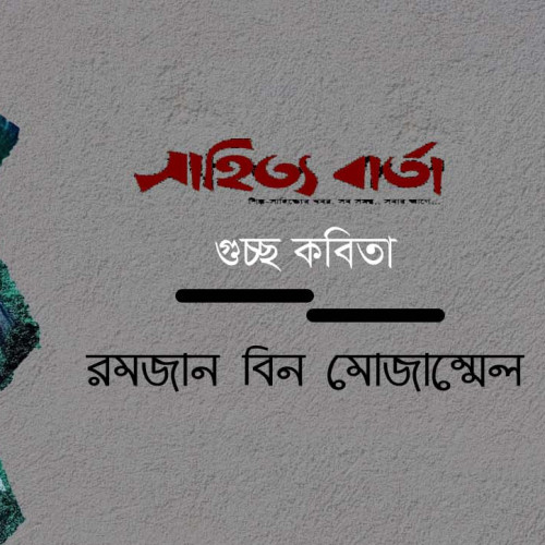 রমজান বিন মোজাম্মেল । গুচ্ছ কবিতা