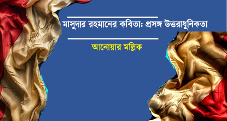 মাসুদার রহমানের কবিতা : প্রসঙ্গ উত্তরাধুনিকতা -  আনোয়ার মল্লিক